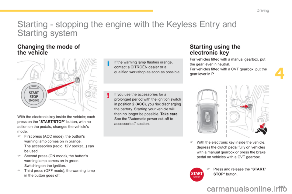 Citroen C4 AIRCROSS 2012 1.G Owners Guide 107
4
Driving
Starting - stopping the engine with the Keyless Entry and
Starting system
With the electronic key inside the vehicle; each press on the " START/STOP " button, Citroen C4 AIRCROSS 2012 1.G Owners Guide 107
4
Driving
Starting - stopping the engine with the Keyless Entry and
Starting system
With the electronic key inside the vehicle; each press on the " START/STOP " button,