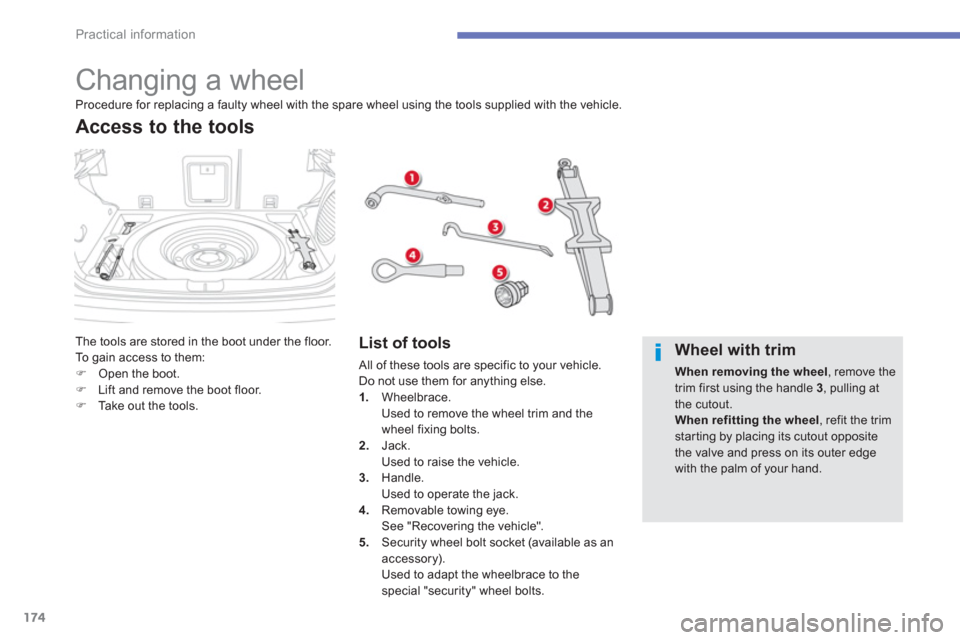 Citroen C4 AIRCROSS 2012 1.G User Guide 174
Practical information
   
 
 
 
 
 
 
 
 
 
 
 
 
 
 
 
 
 
 
 
 
 
 
Changing a wheel 
The tools are stored in the boot under the floor.
To  gain access to them: �)Open the boot.�)Lift and remove