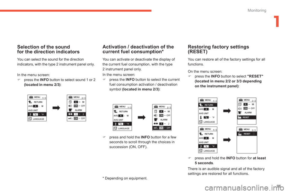 Citroen C4 AIRCROSS 2012 1.G Owners Manual 1
53
Monitoring
 On the menu screen:�)   press the INFObutton to select  "RESET"(located in menu 2/2 or 3/3 depending 
on the instrument panel)  : 
 
 
 
Restoring factory settings
(RESET)
 
You can r