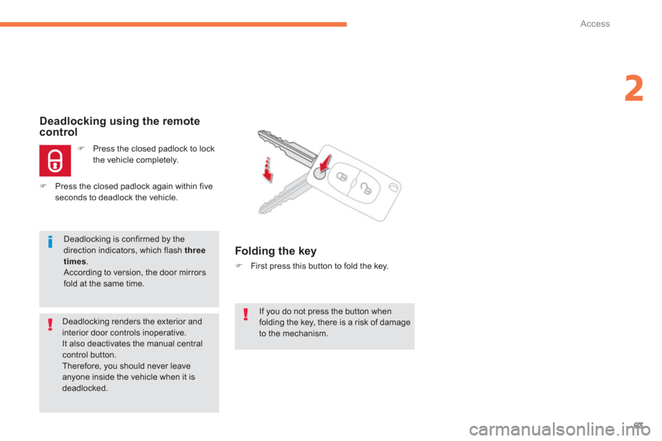 Citroen C4 AIRCROSS 2012 1.G Owners Manual 63
2
Access
If you do not press the button whenfolding the key, there is a risk of damage to the mechanism.
Deadlocking using the remote control  
�)Press the closed padlock to lock
the vehicle comple