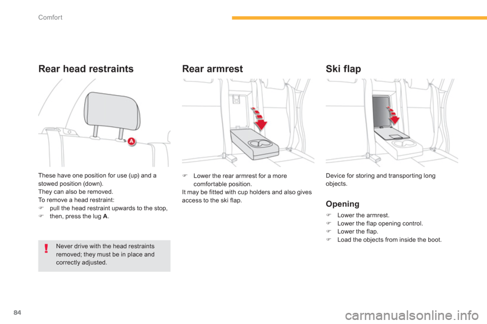 Citroen C4 AIRCROSS 2012 1.G User Guide 84
Comfort
�)   Lower the rear armrest for a more comfortable position.
  It may be fitted with cup holders and also gives
access to the ski flap.  Device for storin
g and transporting longobjects. 
 