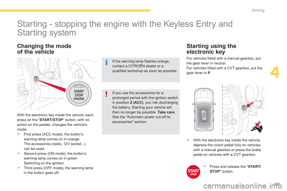 Citroen C4 AIRCROSS RHD 2012 1.G Owners Manual 107
4
Driving
   
 
 
 
 
 
 
 
 
 
 
Starting - stopping the engine with the Keyless Entry and 
Starting system 
 With the electronic key inside the vehicle; each press on the "  START/STOP " button,