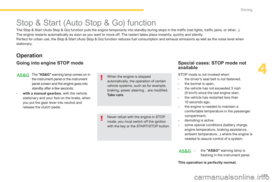 Citroen C4 AIRCROSS RHD 2012 1.G Owners Manual 119
4
Driving
   
 
 
 
 
 
 
 
Stop & Start (Auto Stop & Go) function 
 
 
Operation
 
 
Going into engine STOP mode 
The "AS&G"warning lamp comes on in 
the instrument panel or the instrument panel 