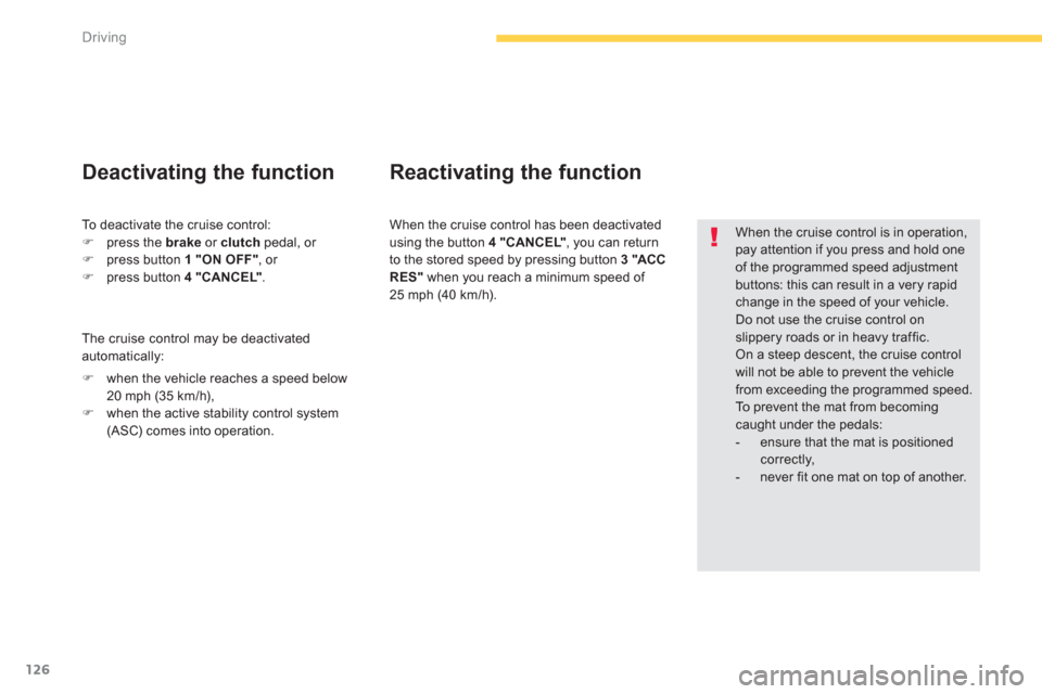 Citroen C4 AIRCROSS RHD 2012 1.G Owners Manual 126
Driving
  When the cruise control is in operation,pay attention if you press and hold oneof the programmed speed adjustment buttons: this can result in a very rapidchange in the speed of your vehi