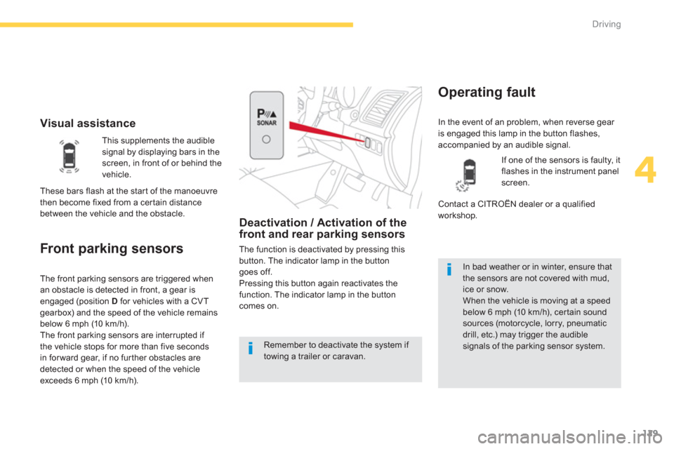 Citroen C4 AIRCROSS RHD 2012 1.G Owners Manual 129
4
Driving
   
 Visual assistance 
Front par king sensors 
Deactivation / Activation of thefront and rear parking sensors
The function is deactivated by pressing this
button. The indicator lamp in 