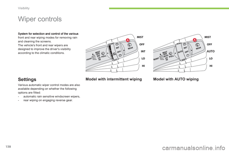 Citroen C4 AIRCROSS RHD 2012 1.G Owners Manual 138
Visibility
front and rear wiping modes for removing rainand cleaning the screens.
The vehicles front and rear wipers are
desi
gned to improve the drivers visibilityaccording to the climatic cond