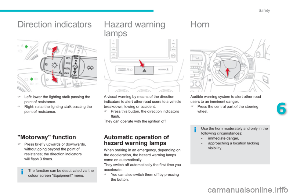 Citroen C4 AIRCROSS RHD 2012 1.G Owners Manual 145
6
Safety
   
 
 
 
 
 
 
 
 
 
 
Direction indicators 
�)Left: lower the lighting stalk passing thepoint of resistance.�)Right: raise the lighting stalk passing thepoint of resistance.
"Motorway" 