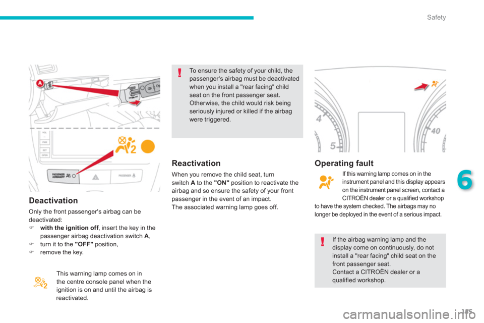 Citroen C4 AIRCROSS RHD 2012 1.G Owners Manual 155
6
Safety
   Deactivation
 
Only the front passengers airbag can be deactivated:�)with the ignition off, inser t the key in thefpassenger airbag deactivation switch A 
, �)turn it to the "OFF"posi