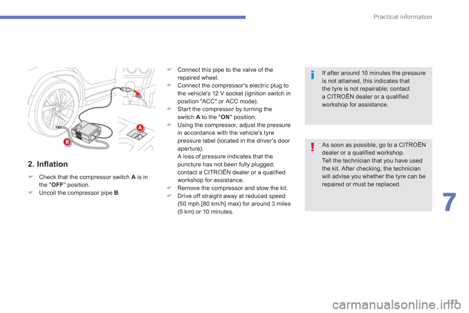 Citroen C4 AIRCROSS RHD 2012 1.G Owners Manual 173
7
Practical information
   
2. Inﬂ ation
�)Check that the compressor switch A 
 is in 
the "OFF" position. �)Uncoil the compressor pipe B 
. 
�) 
 Connect this pipe to the valve of the
repaired 