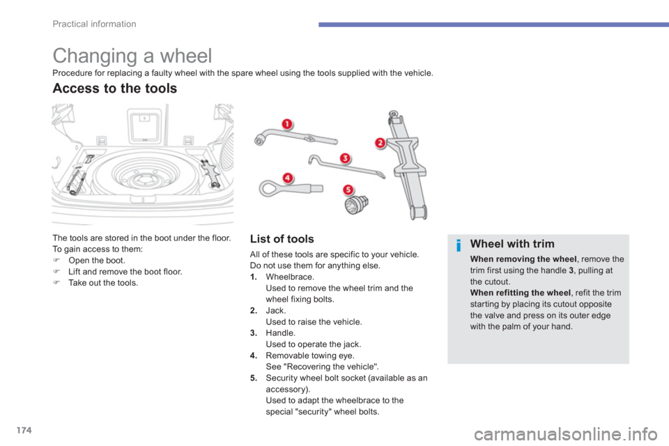 Citroen C4 AIRCROSS RHD 2012 1.G Owners Manual 174
Practical information
   
 
 
 
 
 
 
 
 
 
 
 
 
 
 
 
 
 
 
 
 
 
 
Changing a wheel 
The tools are stored in the boot under the floor.
To  gain access to them: �)Open the boot.�)Lift and remove