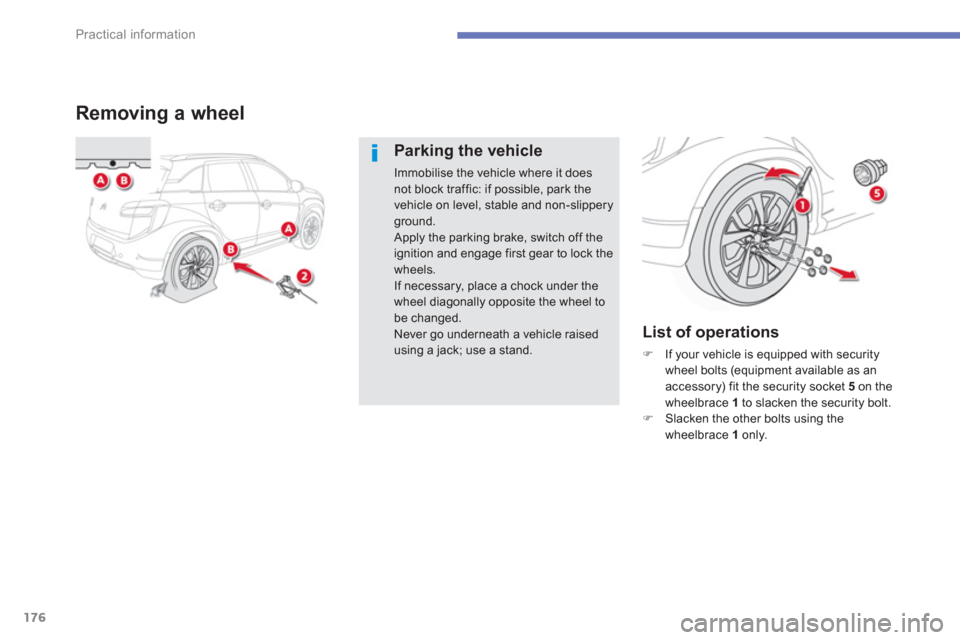 Citroen C4 AIRCROSS RHD 2012 1.G Owners Manual 176
Practical information
Removing a wheel 
Parking the vehicle 
Immobilise the vehicle where it does not block traffic: if possible, park the vehicle on level, stable and non-slippery ground.
  Apply