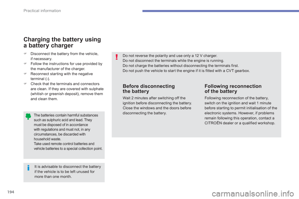 Citroen C4 AIRCROSS RHD 2012 1.G Owners Manual 194
Practical information
   
The batteries contain harmful substancessuch as sulphuric acid and lead. Theymust be disposed of in accordancewith regulations and must not, in any circumstances, be disc