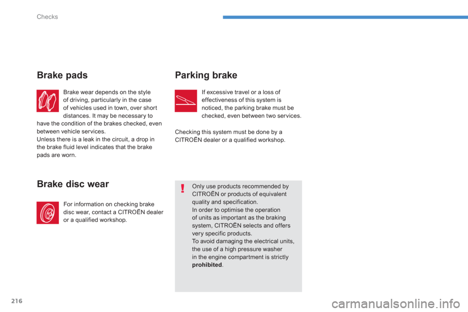 Citroen C4 AIRCROSS RHD 2012 1.G Owners Manual 216
Checks
Brake wear depends on the style 
of driving, par ticularly in the case
of vehicles used in town, over shor t
distances. It may be necessary tohave the condition of the brakes checked, even 