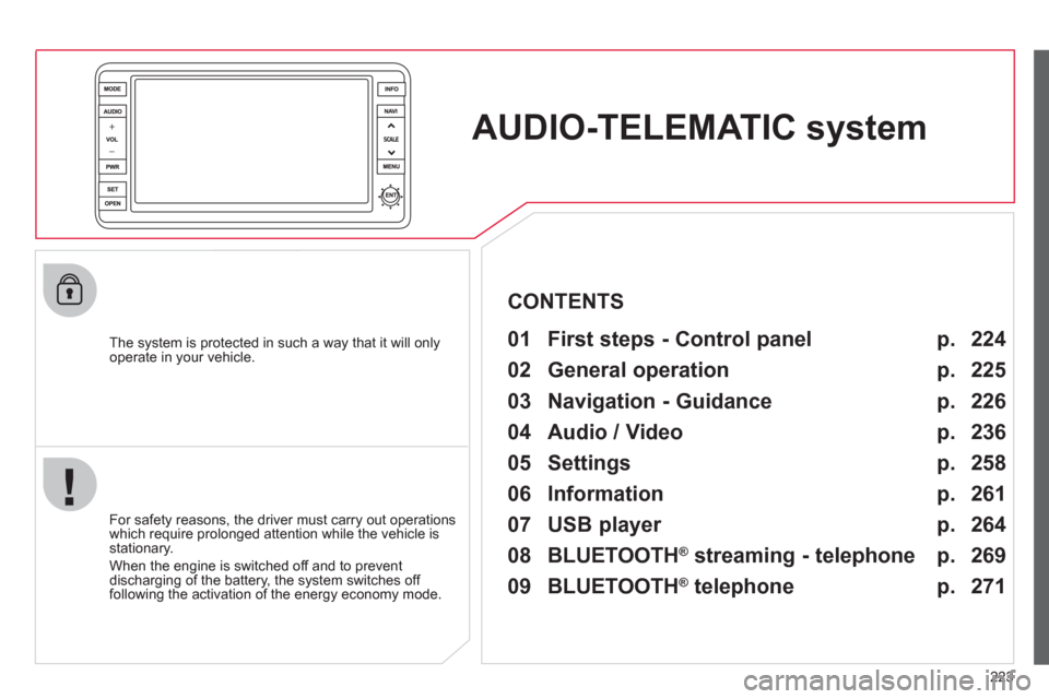 Citroen C4 AIRCROSS RHD 2012 1.G Owners Manual 223
AUDIO-TELEMATIC system 
   
The system is protected in such a way that it will onlyoperate in your vehicle.   
 
01  First steps - Control panel   
 
 
For safety reasons, the driver must carry ou