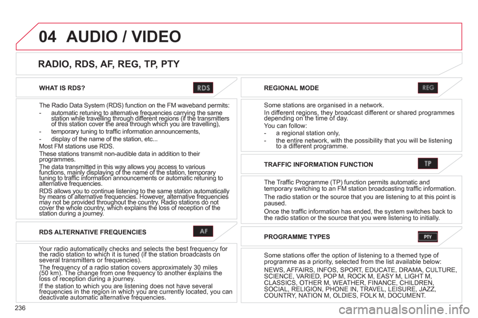 Citroen C4 AIRCROSS RHD 2012 1.G Owners Manual 236
04
WHAT IS RDS?
The Radio Data
System (RDS) function on the FM waveband permits: - automatic retuning to alternative frequencies carrying the samestation while travelling through different re Citroen C4 AIRCROSS RHD 2012 1.G Owners Manual 236
04
WHAT IS RDS?
The Radio Data
System (RDS) function on the FM waveband permits: - automatic retuning to alternative frequencies carrying the samestation while travelling through different re