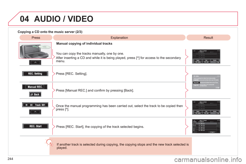 Citroen C4 AIRCROSS RHD 2012 1.G Owners Manual 244
04 AUDIO / VIDEO
Copying a CD onto the music server (2/3)
Press
Explanation
Result
Manual cop
ying of individual tracks
You can cop
y the tracks manually, one by one.
Aft Citroen C4 AIRCROSS RHD 2012 1.G Owners Manual 244
04 AUDIO / VIDEO
Copying a CD onto the music server (2/3)
Press
Explanation
Result
Manual cop
ying of individual tracks
You can cop
y the tracks manually, one by one.
Aft