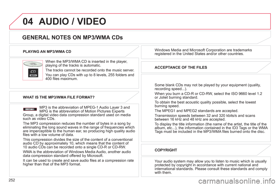 Citroen C4 AIRCROSS RHD 2012 1.G Owners Manual 252
04
PLAYING AN MP3/WMA CD
When the MP3/WMA CD is inserted in the pla
yer, playing of the tracks is automatic.
The tracks cannot be recorded onto the music server.
You can pla
y CDs with Citroen C4 AIRCROSS RHD 2012 1.G Owners Manual 252
04
PLAYING AN MP3/WMA CD
When the MP3/WMA CD is inserted in the pla
yer, playing of the tracks is automatic.
The tracks cannot be recorded onto the music server.
You can pla
y CDs with