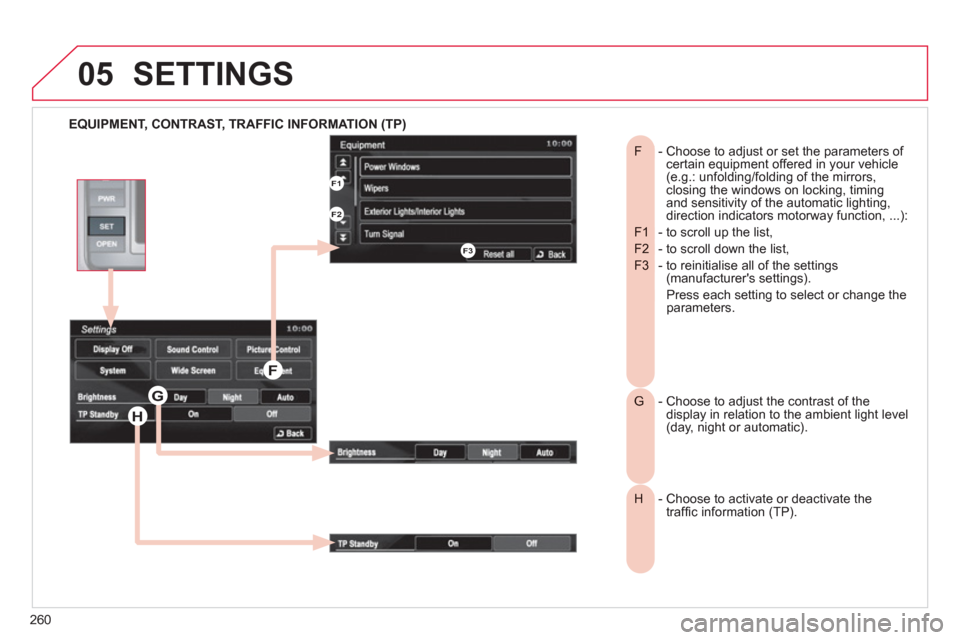Citroen C4 AIRCROSS RHD 2012 1.G Owners Manual 260
05
   
EQUIPMENT, CONTRAST, TRAFFIC INFORMATION (TP)
SETTINGS 
-  Choose to adjust or set the parameters of F certain equipment offered in your vehicle(e.g.: unfolding/folding of the mirrors,closi