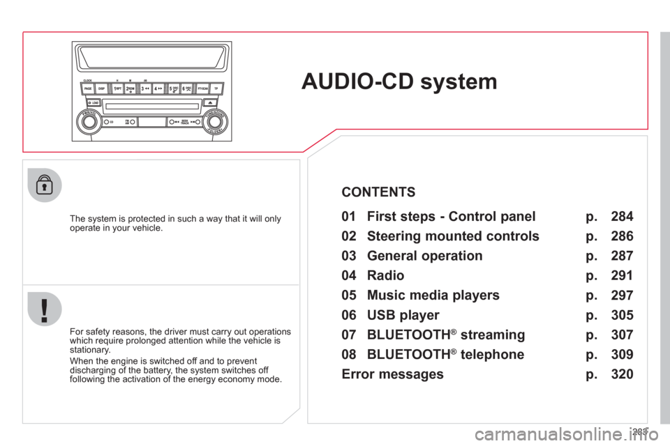 Citroen C4 AIRCROSS RHD 2012 1.G Owners Manual 283
AUDIO-CD system  
 
 
The system is protected in such a way that it will onlyoperate in your vehicle.   
 
01  First steps - Control panel   
 
 
For safety reasons, the driver must carry out oper