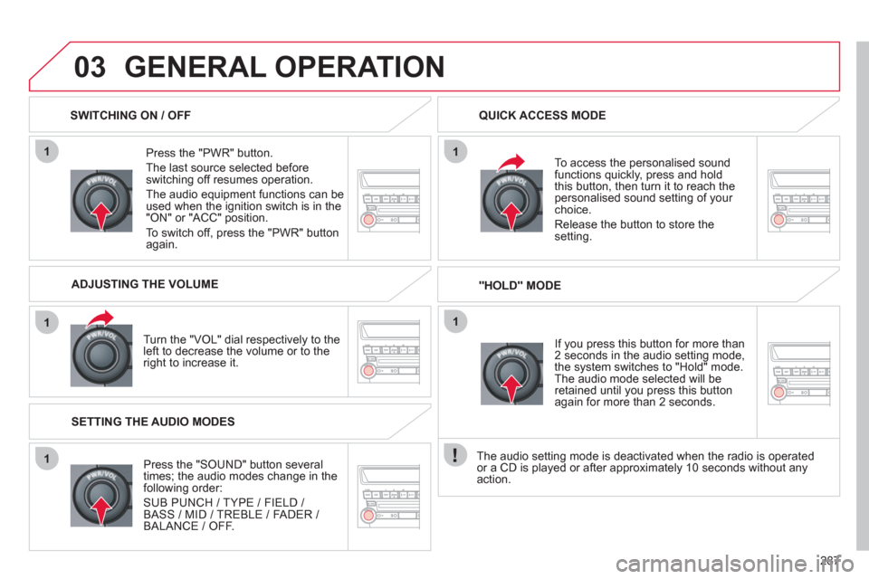 Citroen C4 AIRCROSS RHD 2012 1.G Owners Manual 287
1
1
1
11
03GENERAL OPERATION
Press the "PWR" button.
Th
e last source selected beforeswitching off resumes operation.
The audio equipment functions can be
used when the ignition switch i Citroen C4 AIRCROSS RHD 2012 1.G Owners Manual 287
1
1
1
11
03GENERAL OPERATION
Press the "PWR" button.
Th
e last source selected beforeswitching off resumes operation.
The audio equipment functions can be
used when the ignition switch i
