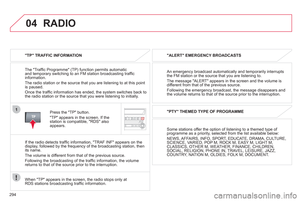 Citroen C4 AIRCROSS RHD 2012 1.G Owners Manual 294
04
1
RADIO
   
"TP" TRAFFIC INFORMATION
   
The "Trafﬁ c Pro
gramme" (TP) function permits automatic
and temporary switching to an FM station broadcasting trafﬁ c 
information.
 
The radio sta