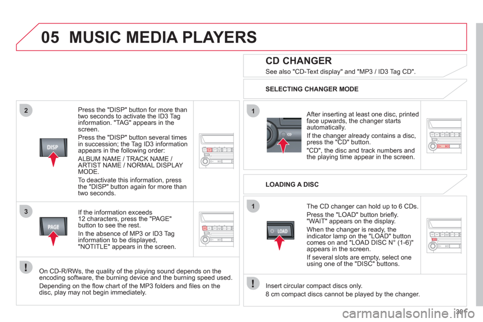 Citroen C4 AIRCROSS RHD 2012 1.G Owners Manual 301
05
2
3
1
1
   
Press the "DISP" button for more than
two seconds to activate the ID3 Tag 
information. "TAG" appears in thescreen.
  Press the "DI
SP" button several times
in succession; the Tag I