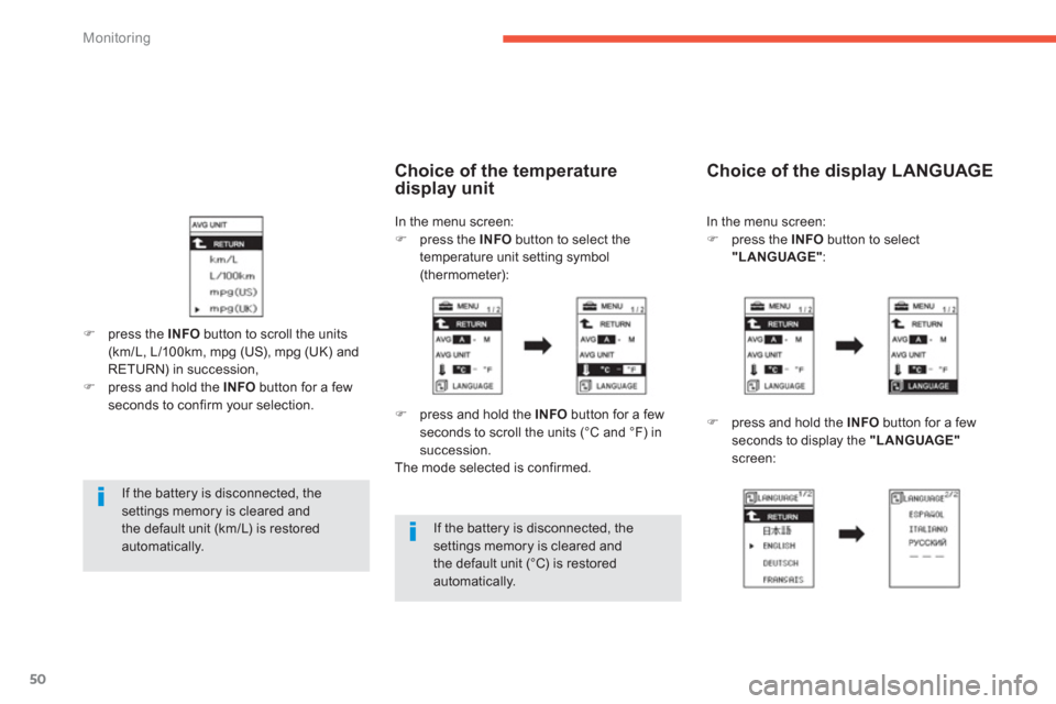 Citroen C4 AIRCROSS RHD 2012 1.G Owners Manual 50
Monitoring
   
If the battery is disconnected, thesettings memory is cleared andthe default unit (km/L) is restored automatically.  
 
If the battery is disconnected, the settings memory is cleared