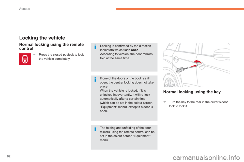 Citroen C4 AIRCROSS RHD 2012 1.G Repair Manual 62
Access
Locking the vehicle
�)Turn the key to the rear in the drivers door lock to lock it.
Normal locking using the remotecontrol 
�)Press the closed padlock to lock
the vehicle completely.  
 
If