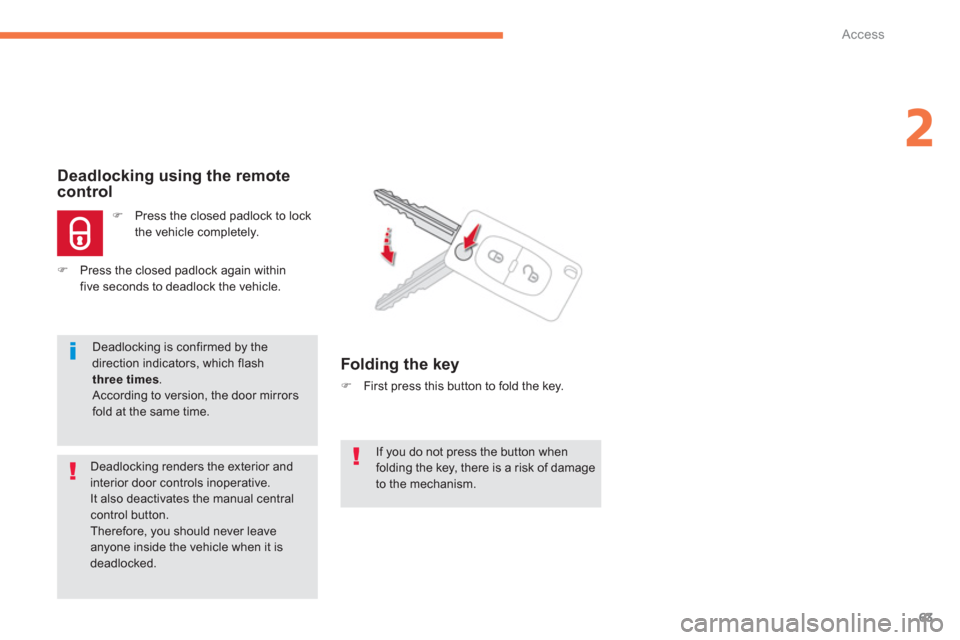 Citroen C4 AIRCROSS RHD 2012 1.G Repair Manual 63
2
Access
If you do not press the button whenfolding the key, there is a risk of damage to the mechanism.
Deadlocking using the remote control  
�)Press the closed padlock to lock
the vehicle comple