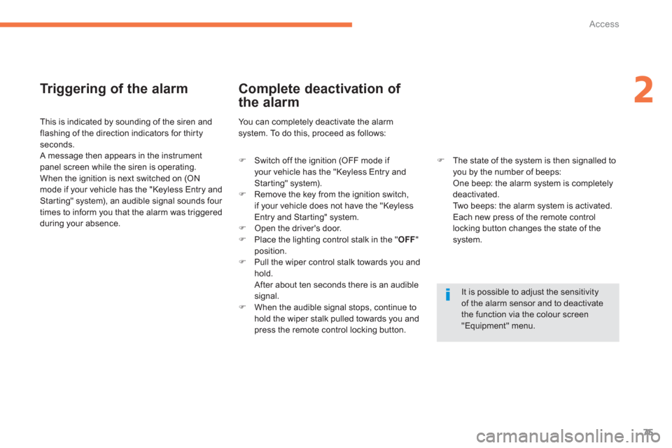 Citroen C4 AIRCROSS RHD 2012 1.G Owners Manual 75
2
Access
   
Tr iggering of the alarm
 
 
This is indicated by sounding of the siren andflashing of the direction indicators for thirtyseconds. 
 A message then appears in the instrument
panel scre