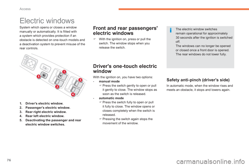 Citroen C4 AIRCROSS RHD 2012 1.G Owners Manual 76
Access
   
 
 
 
 
 
 
 
Electric windows 
System which opens or closes a windowmanually or automatically. It is fitted witha system which provides protection if anobstacle is detected on one-touch
