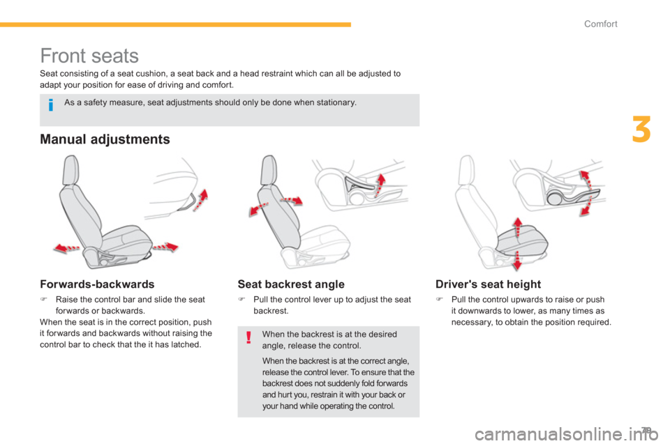 Citroen C4 AIRCROSS RHD 2012 1.G Owners Manual 79
3
Comfort
   
 
 
 
 
 
 
 
Front seats 
 
 
Manual adjustments 
 
 
Forwards-backwards 
�)Raise the control bar and slide the seatforwards or backwards.  
  When the seat is in the correct positio
