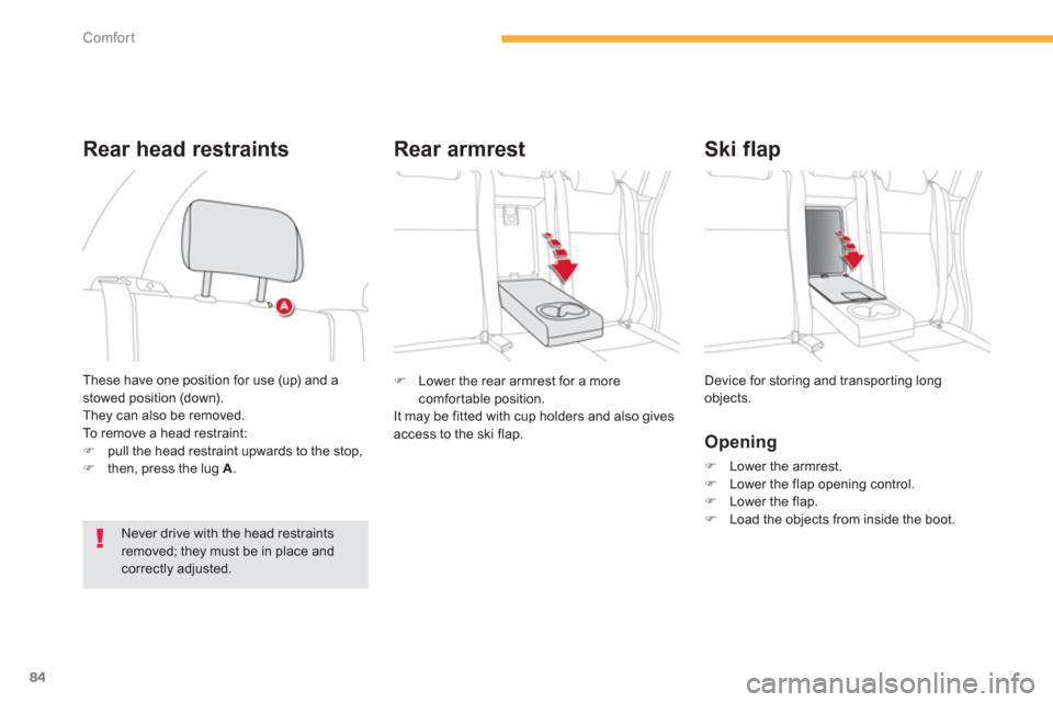 Citroen C4 AIRCROSS RHD 2012 1.G Owners Manual 84
Comfort
�)   Lower the rear armrest for a more comfortable position.
  It may be fitted with cup holders and also gives
access to the ski flap.  Device for storin
g and transporting longobjects. 
 