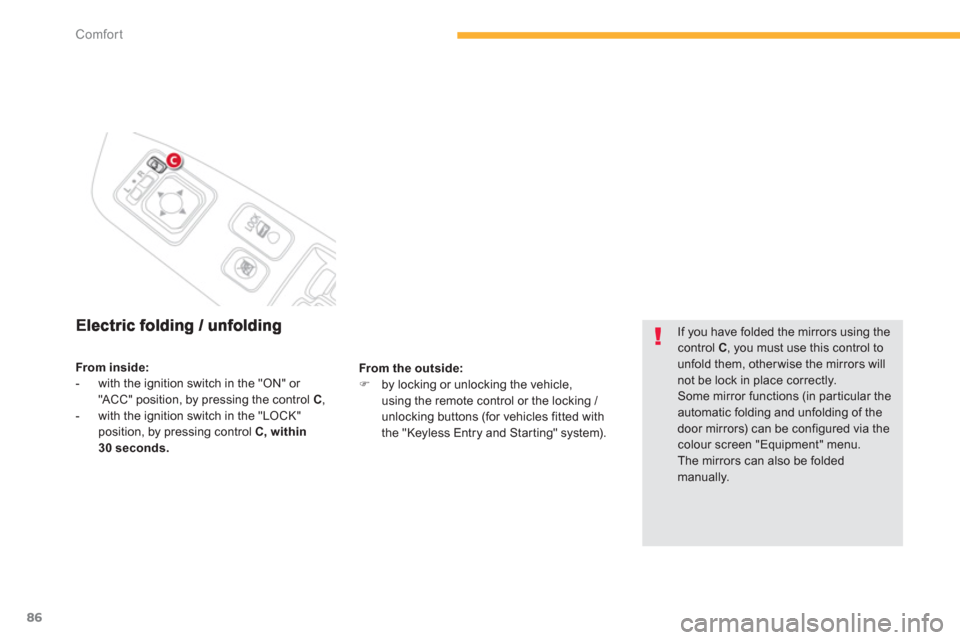 Citroen C4 AIRCROSS RHD 2012 1.G Owners Manual 86
Comfort
From the outside:�)   by locking or unlocking the vehicle,using the remote control or the locking / unlocking buttons (for vehicles fitted with 
the "Keyless Entry and Starting" system).  
