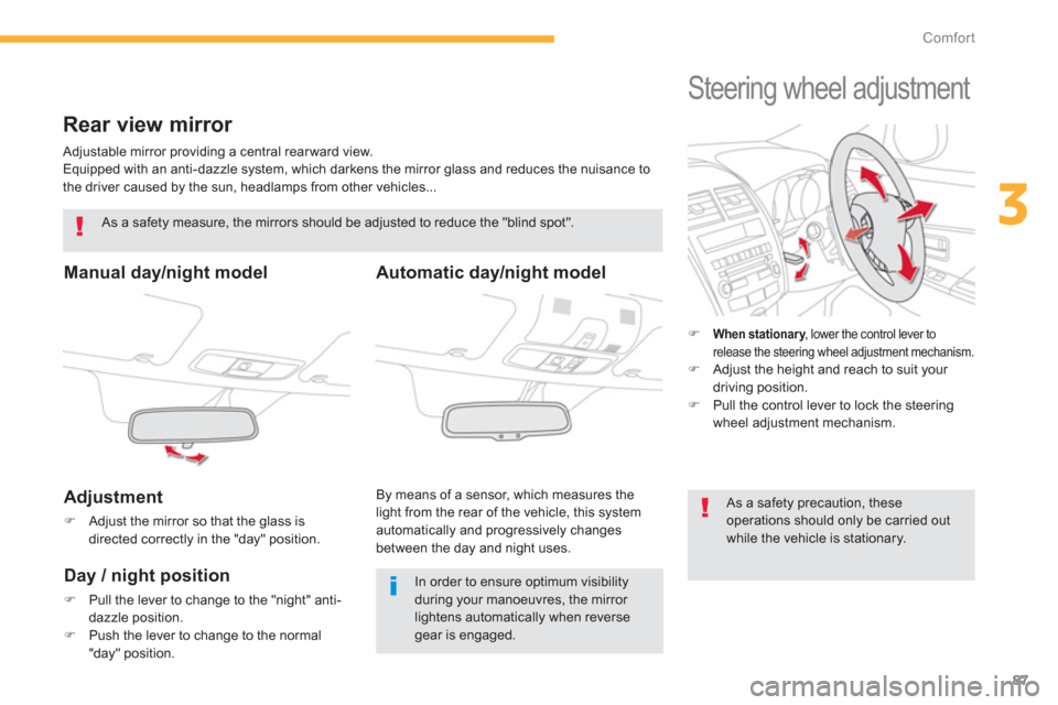 Citroen C4 AIRCROSS RHD 2012 1.G Owners Manual 87
3
Comfort
   
 
 
 
 
Rear view mirror 
 Adjustable mirror providing a central rear ward view.
  Equipped with an anti-dazzle system, which darkens the mirror glass and reduces the nuisance to
the 