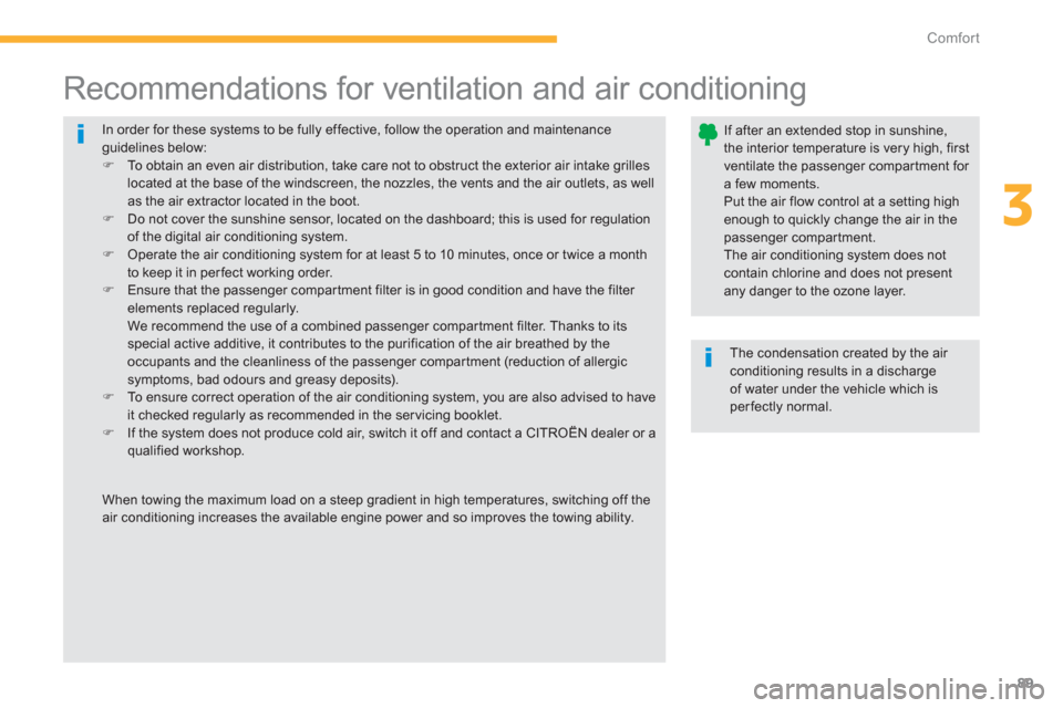 Citroen C4 AIRCROSS RHD 2012 1.G Owners Manual 89
3
Comfort
  In order for these systems to be fully effective, follow the operation and maintenance guidelines below: �) 
 To obtain an even air distribution, take care not to obstruct the exterior 