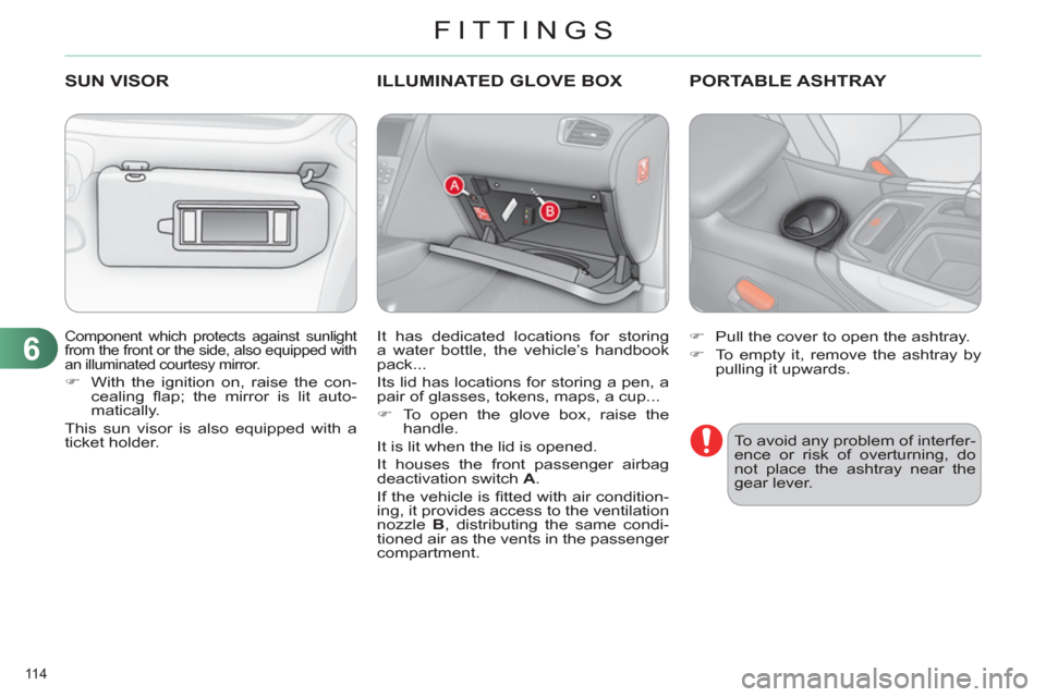 Citroen C4 2012 2.G Owners Manual 6
FITTINGS
114 
  Component which protects against sunlight 
from the front or the side, also equipped with 
an illuminated courtesy mirror. 
   
 
�) 
  With the ignition on, raise the con-
cealing �