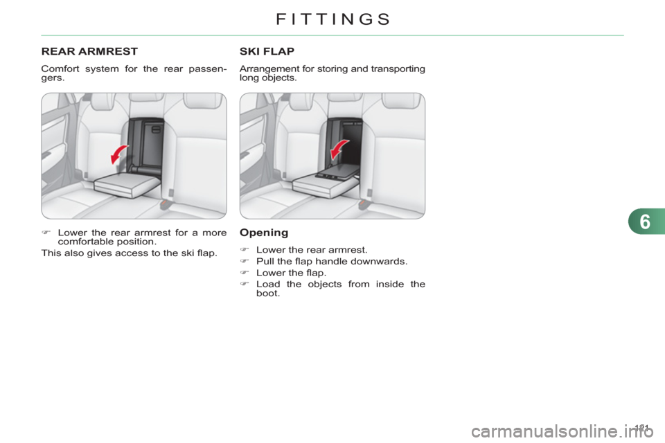 Citroen C4 2012 2.G Owners Guide 6
FITTINGS
121 
   
 
 
 
 
REAR ARMREST 
 
Comfort system for the rear passen-
gers. 
   
 
�) 
  Lower the rear armrest for a more 
comfortable position.  
  This also gives access to the ski ﬂ ap