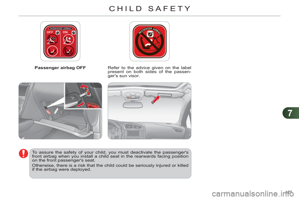 Citroen C4 2012 2.G Owners Manual 7
CHILD SAFETY
127 
   
 
Passenger airbag OFF   
 
Refer to the advice given on the label 
present on both sides of the passen-
gers sun visor.  
   
To assure the safety of your child, you must dea