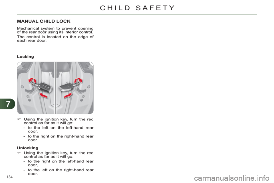 Citroen C4 2012 2.G Owners Manual 7
CHILD SAFETY
134 
   
 
 
 
 
 
 
 
MANUAL CHILD LOCK 
 
Mechanical system to prevent opening 
of the rear door using its interior control. 
  The control is located on the edge of 
each rear door. 