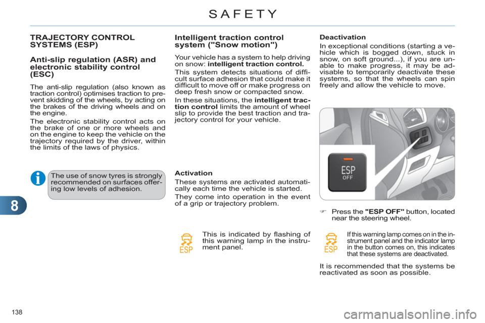 Citroen C4 2012 2.G Owners Manual 8
SAFETY
138 
   
 
 
 
 
 
 
 
 
 
 
 
 
 
 
 
 
TRAJECTORY CONTROL 
SYSTEMS (ESP) 
   
Anti-slip regulation (ASR) and 
electronic stability control 
(ESC) 
   
The anti-slip regulation (also known a