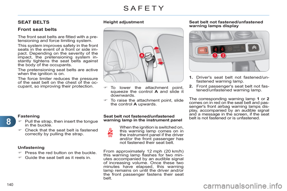 Citroen C4 2012 2.G Owners Manual 8
SAFETY
140 
   
Seat belt not fastened/unfastened 
warning lamp in the instrument panel 
  When the ignition is switched on, 
this warning lamp comes on in 
the instrument panel if the driver 
and/o