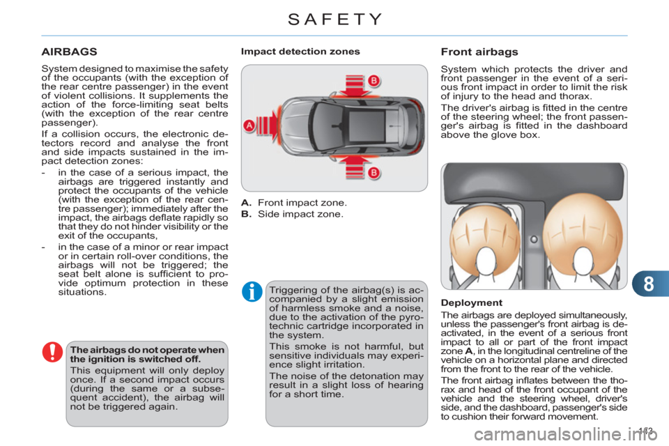 Citroen C4 2012 2.G Owners Manual 8
SAFETY
143 
  AIRBAGS 
 
 
System designed to maximise the safety 
of the occupants (with the exception of 
the rear centre passenger) in the event 
of violent collisions. It supplements the 
action