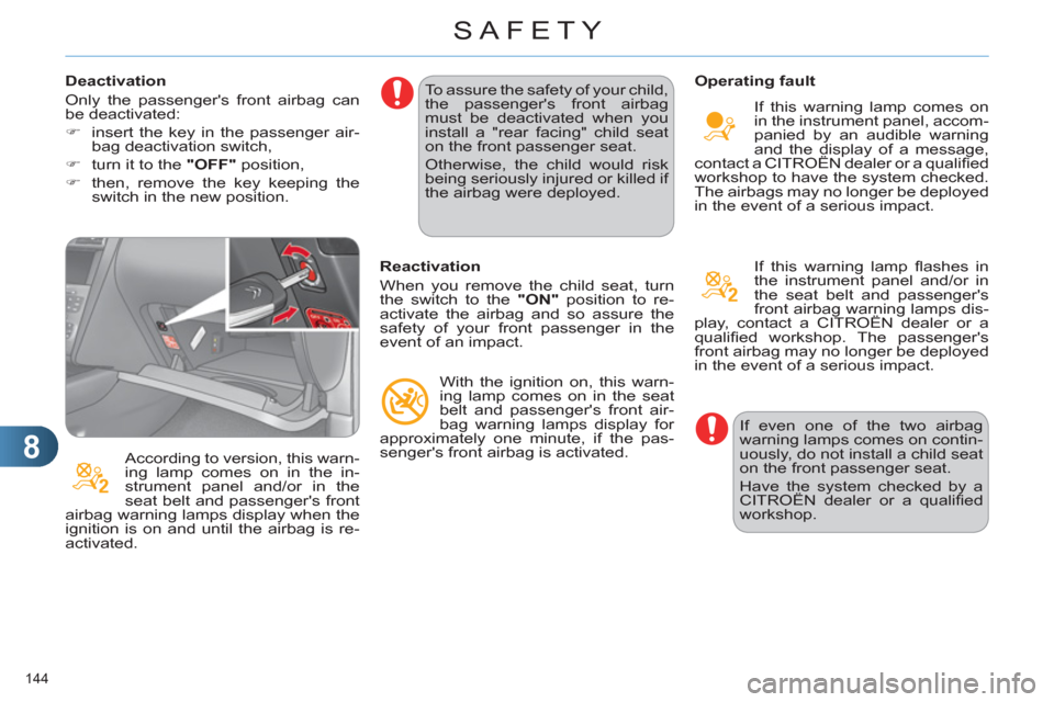 Citroen C4 2012 2.G Owners Manual 8
SAFETY
144 
   
Deactivation 
  Only the passengers front airbag can 
be deactivated: 
   
 
�) 
  insert the key in the passenger air-
bag deactivation switch, 
   
�) 
  turn it to the  "OFF" 
 p