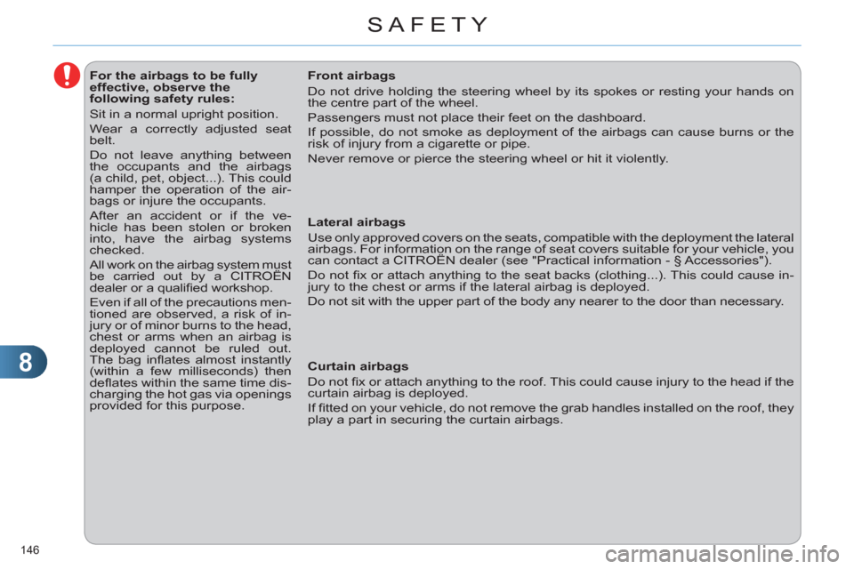 Citroen C4 2012 2.G User Guide 8
SAFETY
146 
   
 
 
 
 
 
 
 
 
 
 
 
 
For the airbags to be fully 
effective, observe the 
following safety rules: 
  Sit in a normal upright position. 
  Wear a correctly adjusted seat 
belt. 
  