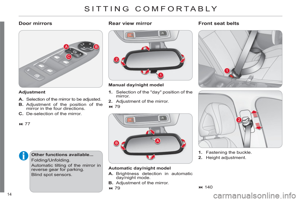 Citroen C4 2012 2.G Owners Manual 14 
  SITTING COMFORTABLY 
 
 
Door mirrors 
 
 
Adjustment  
   
A. 
  Selection of the mirror to be adjusted. 
   
B. 
  Adjustment of the position of the 
mirror in the four directions. 
   
C. 
  