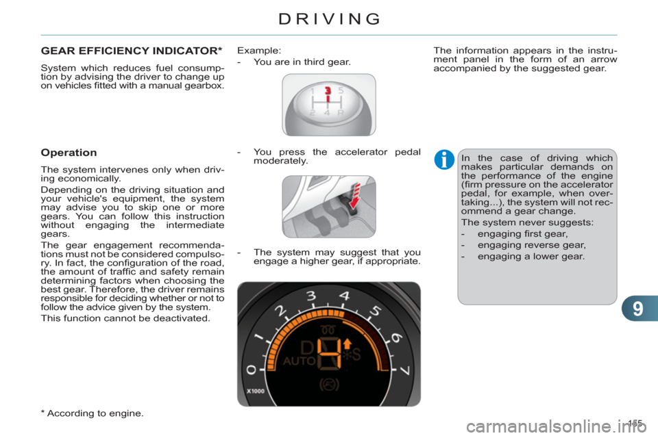 Citroen C4 2012 2.G Owners Manual 9
DRIVING
155 
   
 
 
 
 
 
 
 
 
 
 
GEAR EFFICIENCY INDICATOR *  
 
System which reduces fuel consump-
tion by advising the driver to change up 
on vehicles ﬁ tted with a manual gearbox. 
   
*  