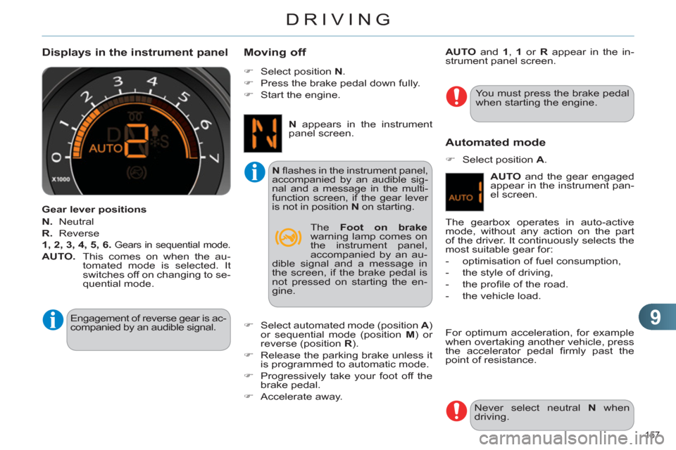 Citroen C4 2012 2.G Owners Manual 9
DRIVING
157 
   
Displays in the instrument panel 
 
 
Gear lever positions 
   
N. 
  Neutral 
   
R. 
  Reverse 
   
1, 2, 3, 4, 5, 6. 
  
Gears in sequential mode. 
   
AUTO. 
  This comes on whe