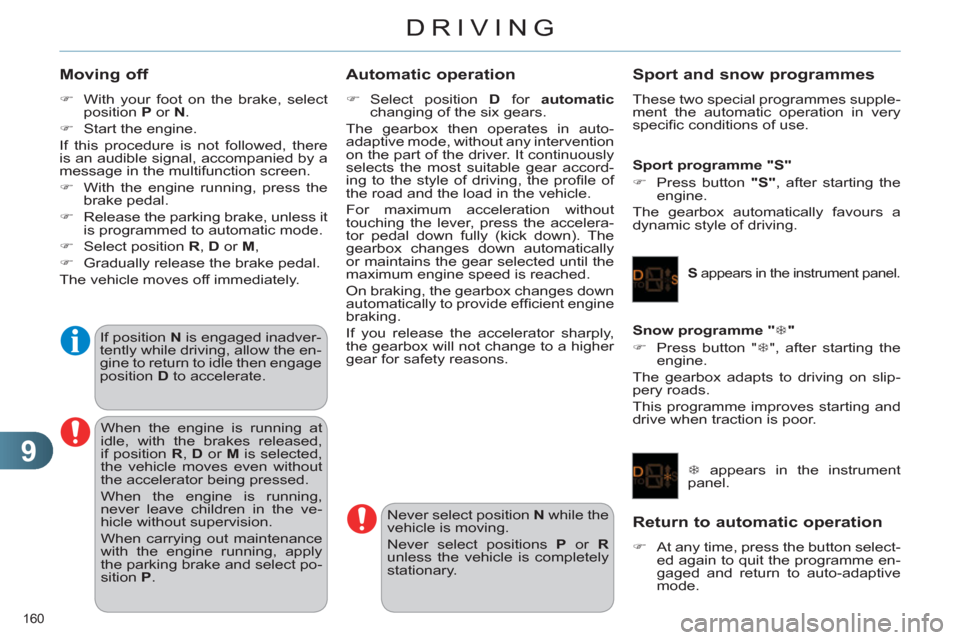 Citroen C4 2012 2.G Owners Manual 9
DRIVING
160 
   
Moving off 
 
 
 
�) 
  With your foot on the brake, select 
position  P 
 or  N 
. 
   
�) 
  Start the engine.  
  If this procedure is not followed, there 
is an audible signal, 