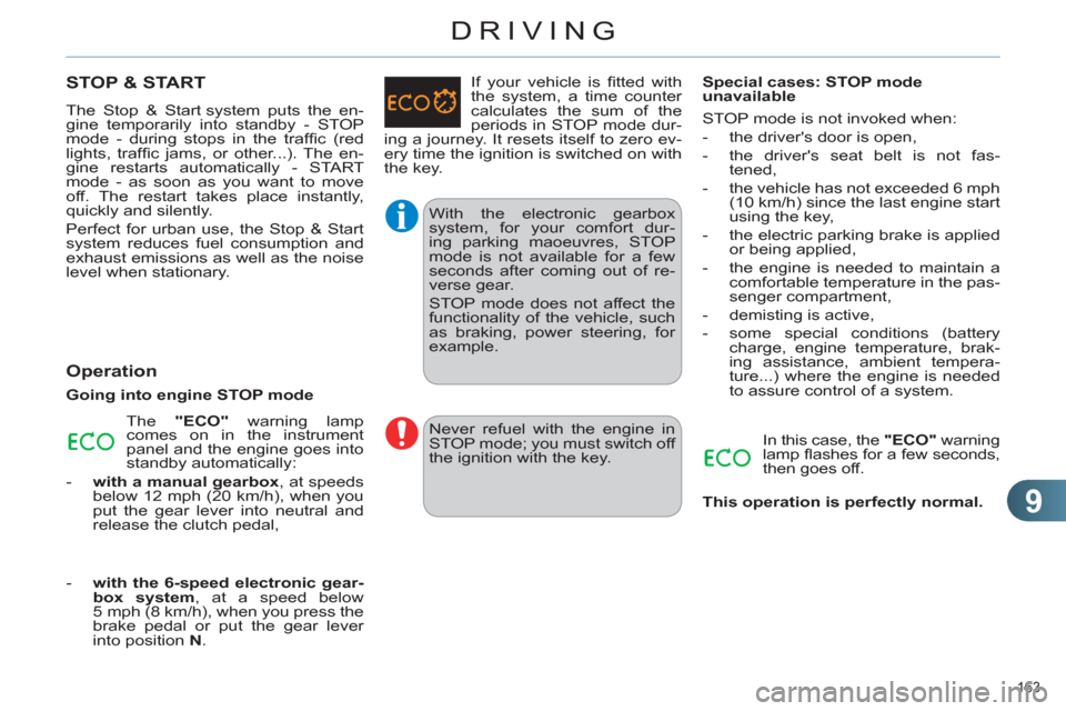 Citroen C4 2012 2.G Owners Manual 9
DRIVING
163 
   
 
 
 
 
 
 
 
 
 
 
STOP & START 
 
The Stop & Start system puts the en-
gine temporarily into standby - STOP 
mode - during stops in the trafﬁ c  (red 
lights, trafﬁ c jams, or